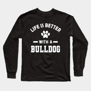 Bulldog - Life is better with a bulldog Long Sleeve T-Shirt